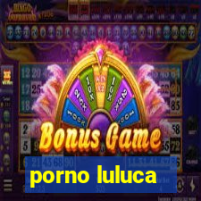 porno luluca